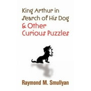 King Arthur in Search of His Dog and Other Curious Puzzles [Paperback - Used]