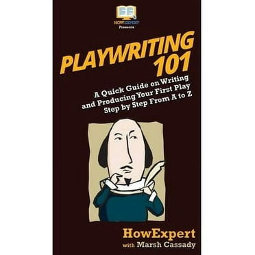 Playwriting 101: A Quick Guide on Writing and Producing Your First Play Step by Step From A to Z (Hardcover)