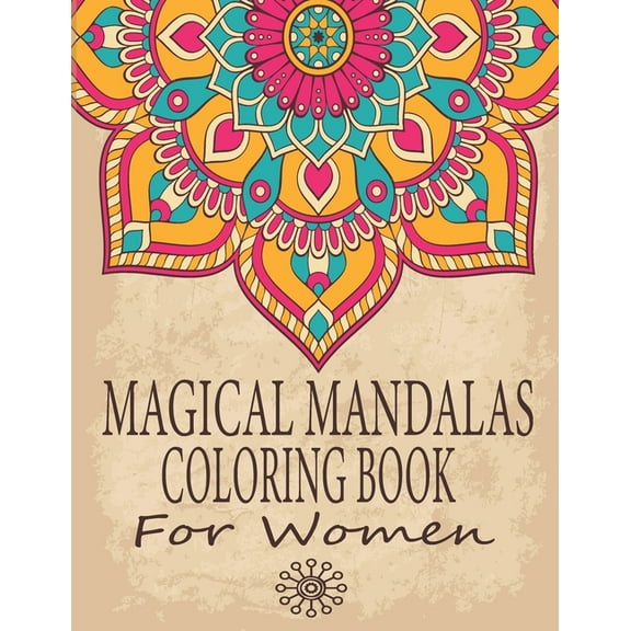 Magical Mandalas Coloring Book For Women: An Adult Coloring Book with Wreaths, Swirls, Patterns, Decorations, Inspirational Designs, and Much More (Paperback)