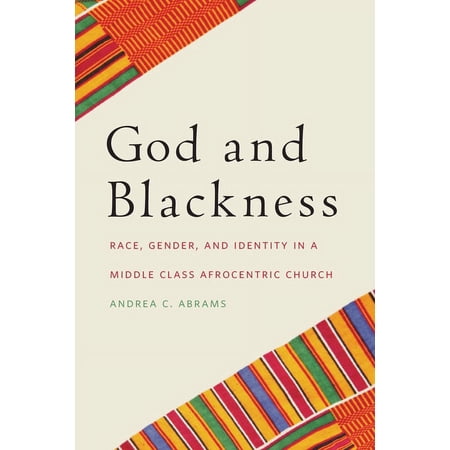 God and Blackness: Race Gender and Identity in a Middle Class Afrocentric Church (Hardcover)