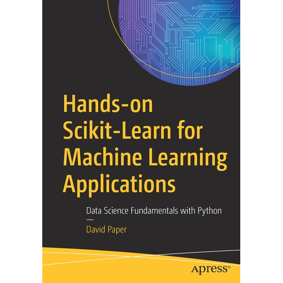 Hands-On Scikit-Learn for Machine Learning Applications: Data Science Fundamentals with Python, (Paperback)
