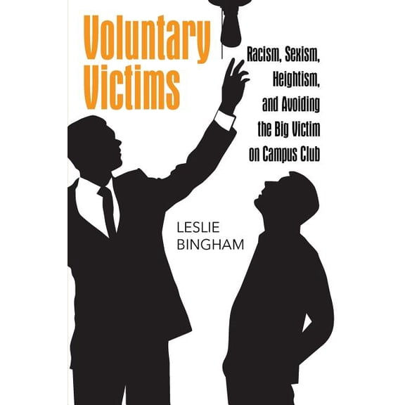 Voluntary Victims: Racism, Sexism, Heightism, and Avoiding the Big Victim on Campus Club, (Paperback)