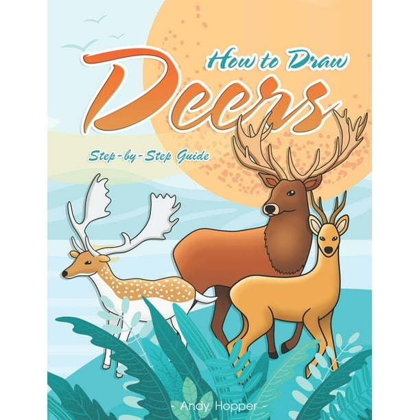 How to Draw Deers Step-by-Step Guide: Best Deer Drawing Book for You and Your Kids How to Draw Deers Step-by-Step Guide: Best Deer Drawing Book for You and Your Kids