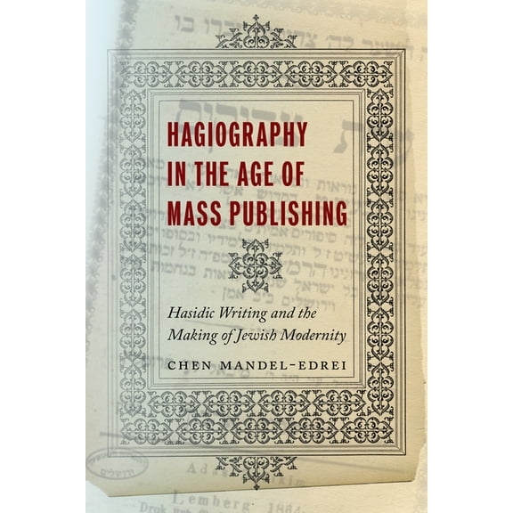 Stanford Studies in Jewish History and C Hagiography in the Age of Mass Publishing: Hasidic Writing and the Making of Jewish Modernity, (Hardcover)