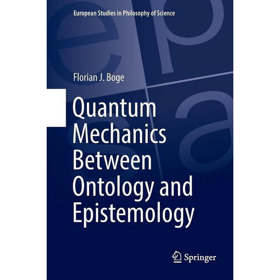 European Studies in Philosophy of Scienc Quantum Mechanics Between Ontology and Epistemology, Book 10, (Paperback)