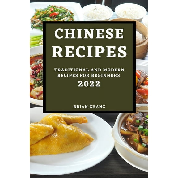 Chinese Recipes 2022: Traditional and Modern Recipes for Beginners, (Paperback)
