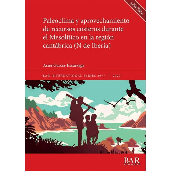 BAR International: Paleoclima y aprovechamiento de recursos costeros durante el Mesolítico en la región cantábrica (N de Iberia) (Paperback)