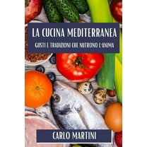 La Cucina Mediterranea: Gusti e Tradizioni Che Nutrono l'Anima, (Paperback)
