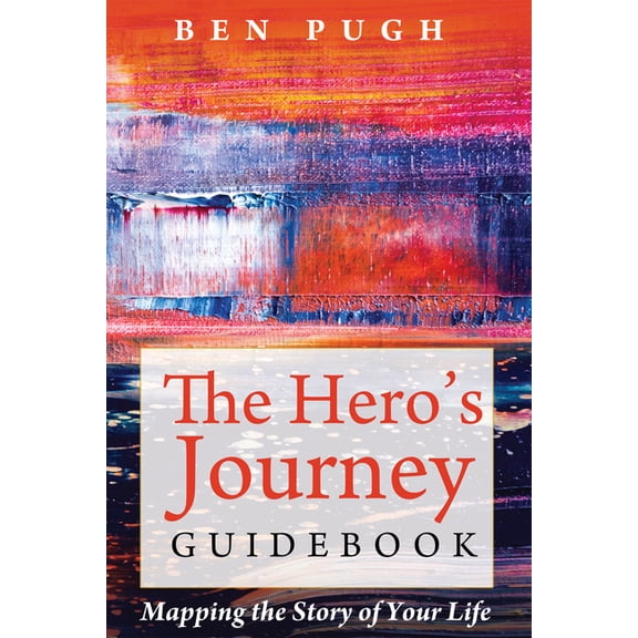 The Hero's Journey Guidebook: Mapping the Story of Your Life, (Hardcover)