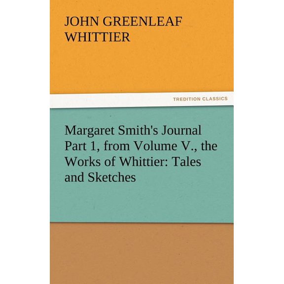 Margaret Smith's Journal Part 1, from Volume V., the Works of Whittier: Tales and Sketches, (Paperback)