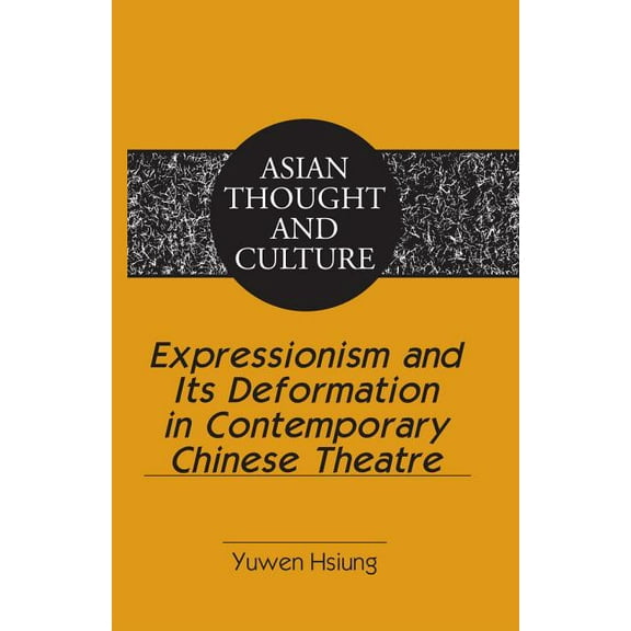 Asian Thought and Culture Expressionism and Its Deformation in Contemporary Chinese Theatre, Book 63, (Hardcover)