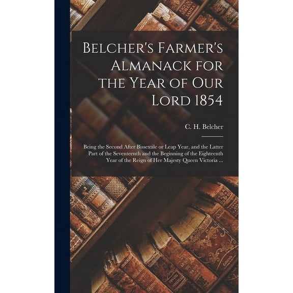 Belcher's Farmer's Almanack for the Year of Our Lord 1854 [microform]: Being the Second After Bissextile or Leap Year, a, (Hardcover)