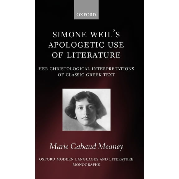 Oxford Modern Languages & Literature Mon Simone Weil's Apologetic Use of Literature: Her Christological Interpretation of Ancient Greek Texts, (Hardcover)