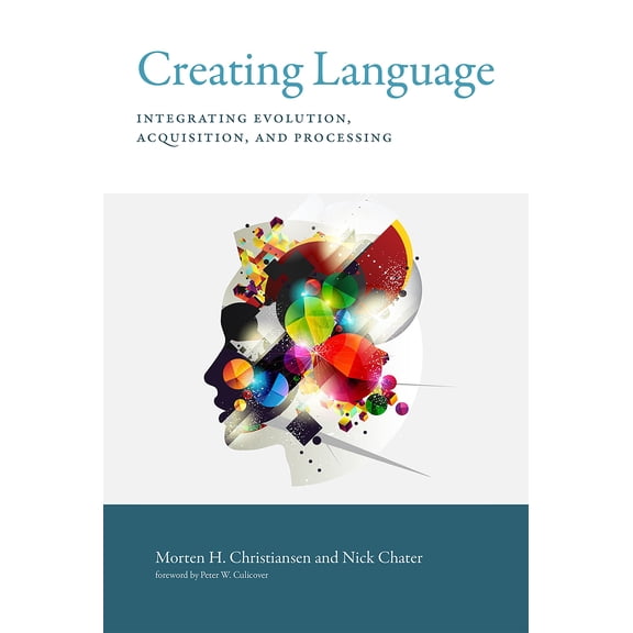 Pre-Owned Creating Language: Integrating Evolution, Acquisition, and Processing (Hardcover) by Morten H Christiansen, Nick Chater, Peter W Culicover