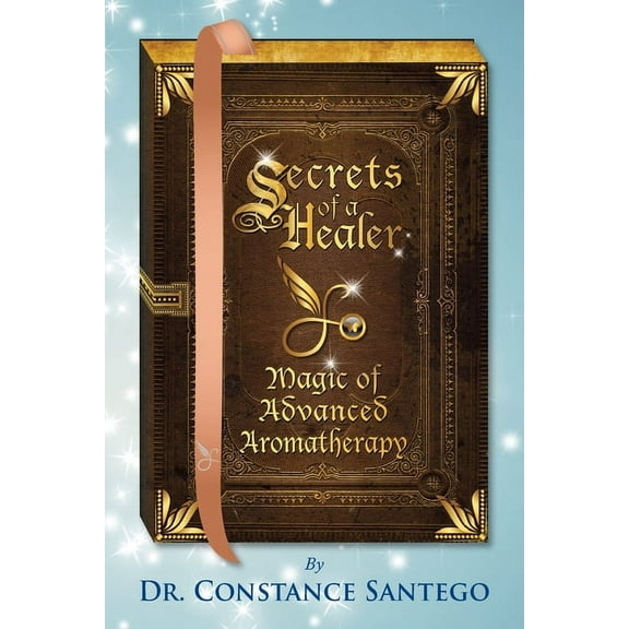 Secrets of a Healer Secrets of a Healer - Magic of Advanced Aromatherapy, Book 9, (Paperback)