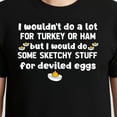 thumbnail image 3 of I Wouldn't Do A Lot For Turkey Or Ham But I Would Do Sketchy T-Shirt – Holiday Food Humor – Family Gatherings, 3 of 6