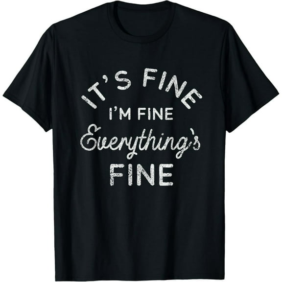 Its Fine Im Fine Everythings Fine T-Shirt