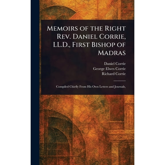 Memoirs of the Right Rev. Daniel Corrie, LL.D., First Bishop of Madras, (Hardcover)