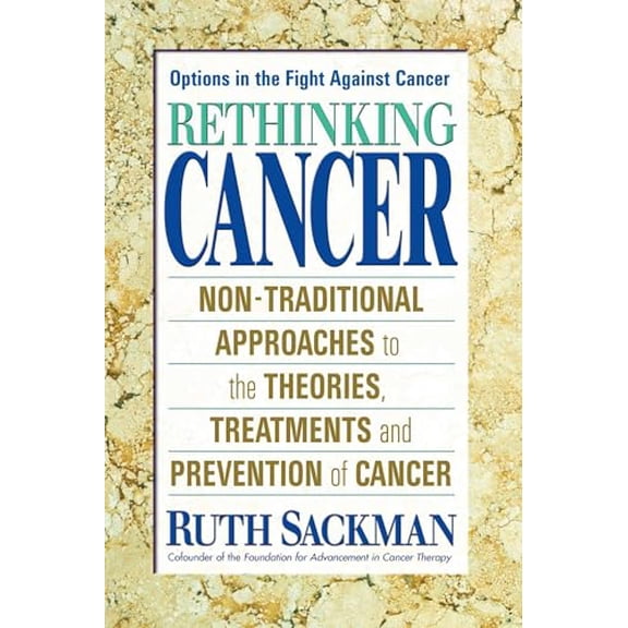 Pre-Owned Rethinking Cancer: Non-Traditional Approaches to the Theories, Treatments and Preventions of Cancer (Paperback) 0757000932 9780757000935