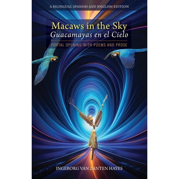 Macaws in the Sky-Guacamayas en el Cielo: Portal Opening with Poems and Prose, (Paperback)