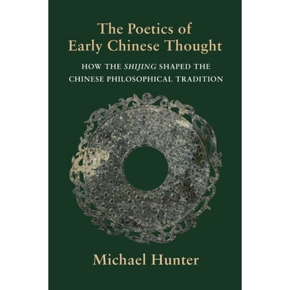 The Poetics of Early Chinese Thought: How the Shijing Shaped the Chinese Philosophical Tradition, (Hardcover)
