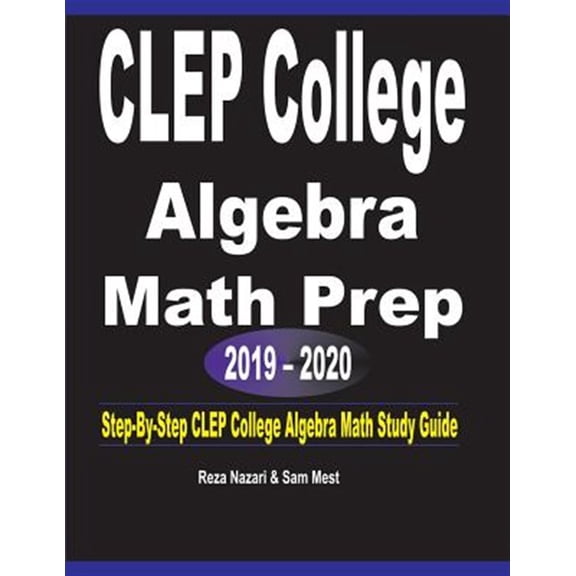 Pre-Owned CLEP College Algebra Math Prep 2019 - 2020: Step-By-Step CLEP College Algebra Math Study Guide (Paperback)