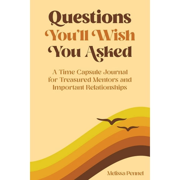 Questions You'll Wish You Asked: Questions You'll Wish You Asked: A Time Capsule Journal for Treasured Mentors and Important Relationships (Paperback)