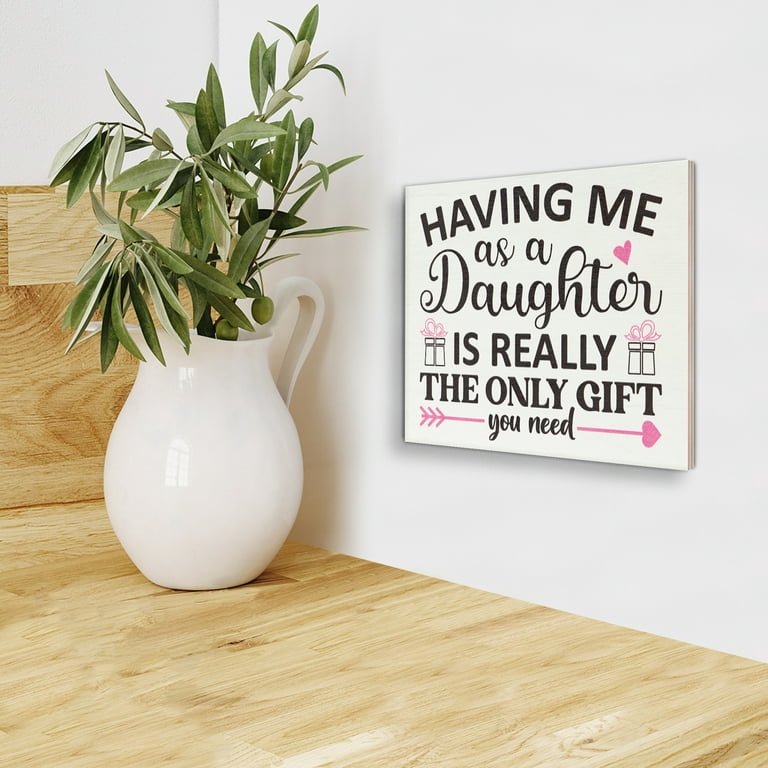 JennyGems Mom Gifts, Having Me As a Daughter is Really the Only Gift You  Need Wooden Sign, Funny Mothers Day Gifts, 7.25 x 6 Wall Decor, White, Made  in USA 