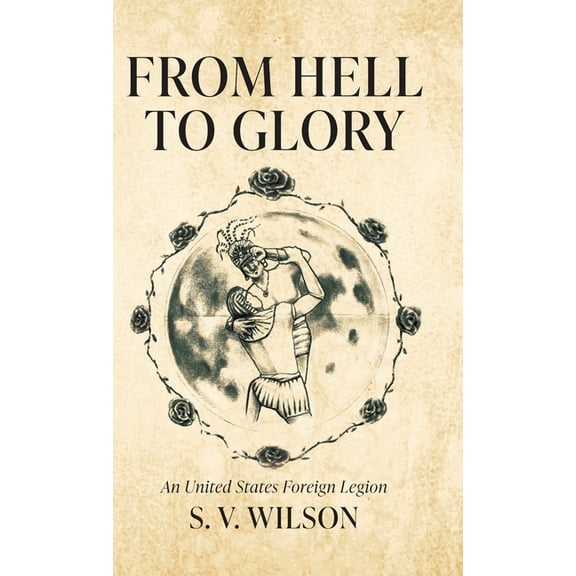 From Hell to Glory: An United States Foreign Legion, (Hardcover)