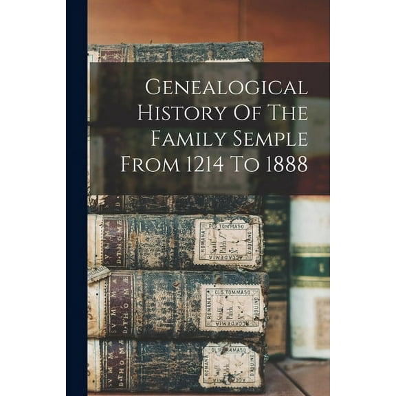Genealogical History Of The Family Semple From 1214 To 1888 (Paperback)
