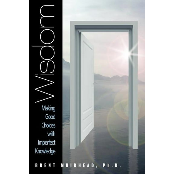 Wisdom: Making Good Choices with Imperfect Knowledge, (Paperback)