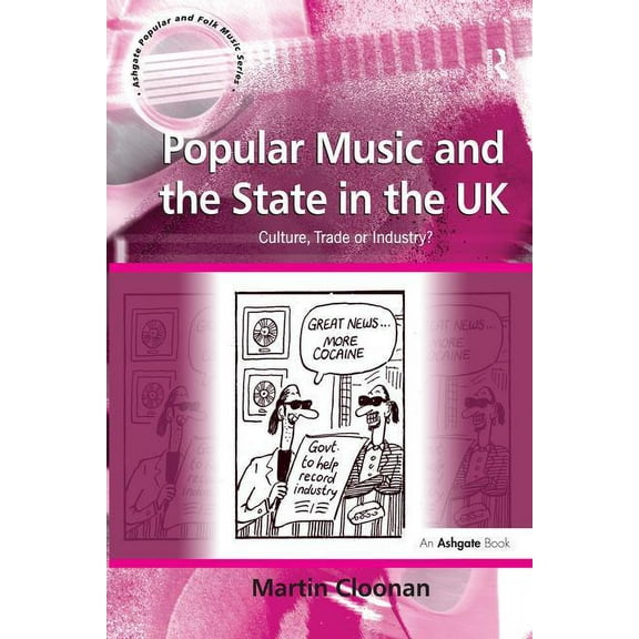Ashgate Popular and Folk Music Popular Music and the State in the UK: Culture, Trade or Industry?, (Paperback)