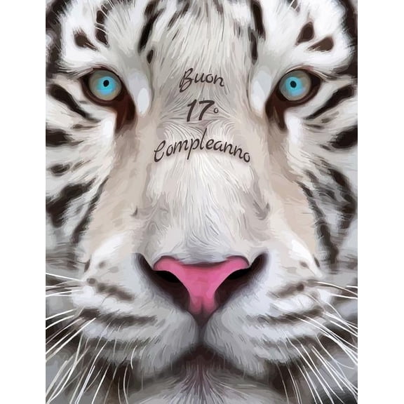 Buon 17o Compleanno: Libro di compleanno a tema tigre bianca che può essere usato come diario o quaderno. Meglio di una compleanno carta! (Paperback)