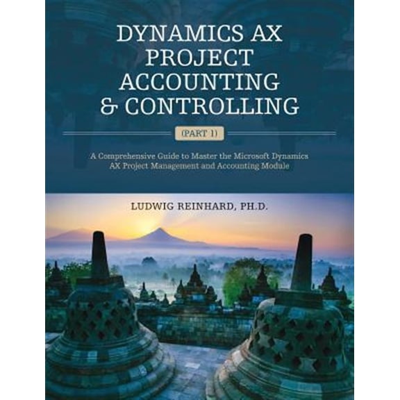 Pre-Owned Dynamics Ax Project Accounting & Controlling : A Comprehensive Guide to Master the Microsoft Dynamics Ax Project Management and Accounting Module