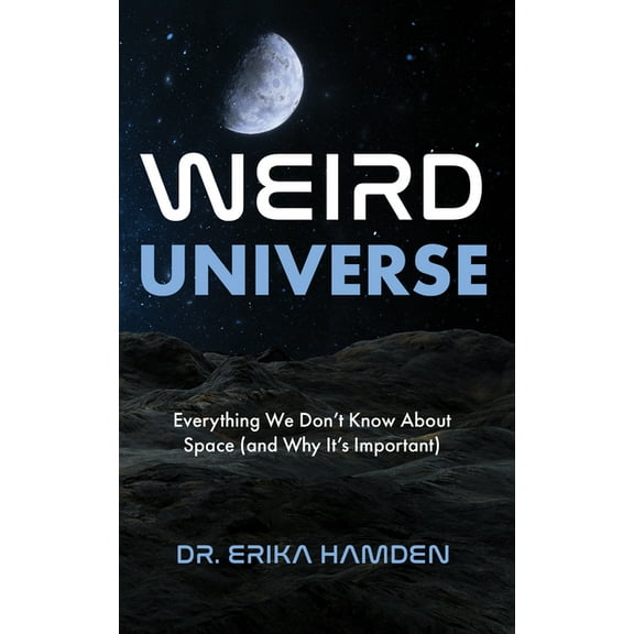 Weird Universe: Everything We Don't Know about Space (and Why It's Important) (Learn about the Universe, Astrophysics Gi, (Paperback)