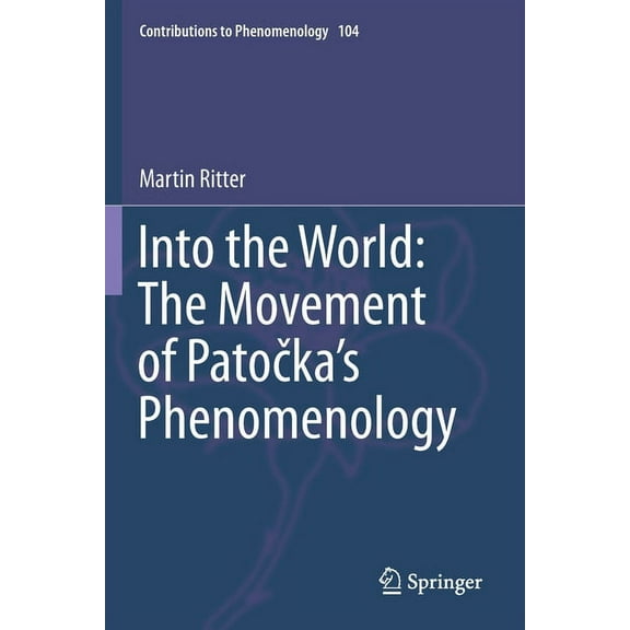 Contributions to Phenomenology Into the World: The Movement of Patočka's Phenomenology, Book 104, (Paperback)