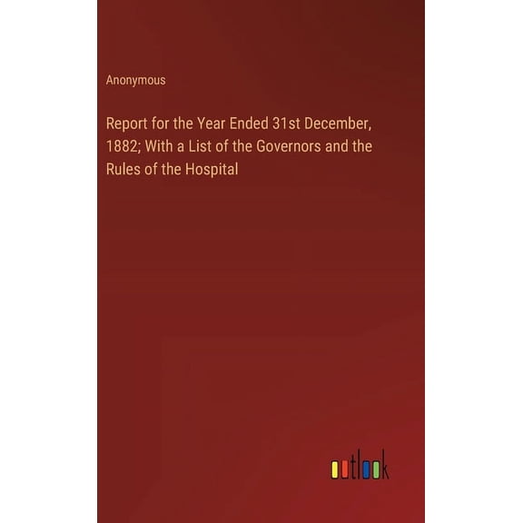 Report for the Year Ended 31st December, 1882; With a List of the Governors and the Rules of the Hospital (Hardcover)