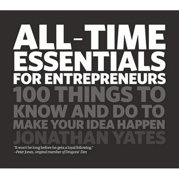 All Time Essentials for Entrepreneurs: 100 Things to Know and Do to Make Your Idea Happen, (Paperback)