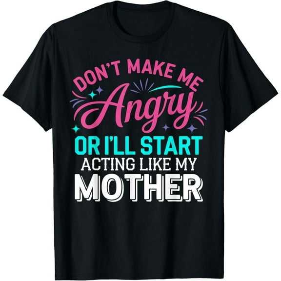 Exquisite and comfortable-Don't Make Me Angry Or I'll Start Acting Like My Mother Mom T-Shirt