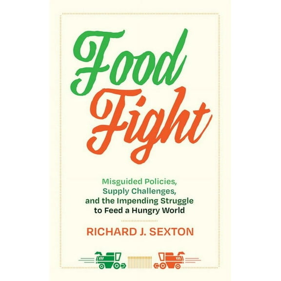 Food Fight: Misguided Policies, Supply Challenges, and the Impending Struggle to Feed a Hungry World, (Paperback)
