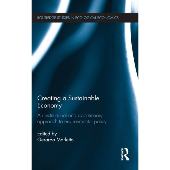 Routledge Studies in Ecological Economic Creating a Sustainable Economy: An Institutional and Evolutionary Approach to Environmental Policy, Book 21, (Hardcover)