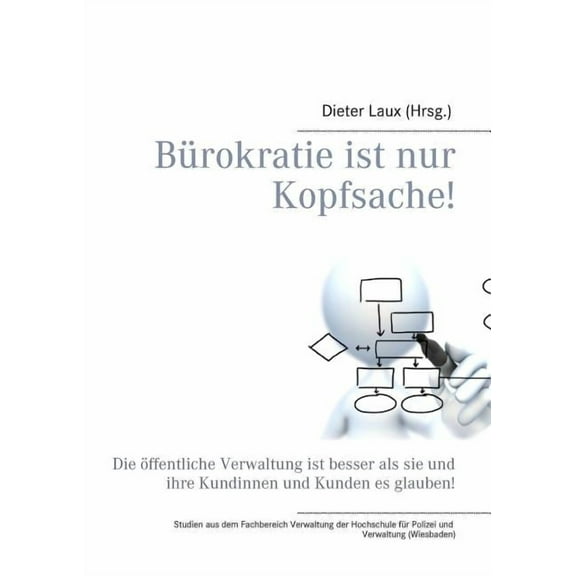 BÃ¼rokratie ist nur Kopfsache!: Die Ã¶ffentliche Verwaltung ist besser als sie und ihre Kundinnen und Kunden es glauben!, (Paperback)