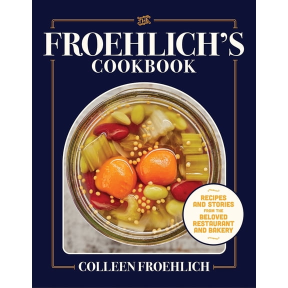 The Froehlich's Cookbook: Recipes and Stories from the Beloved Restaurant and Bakery, (Hardcover)