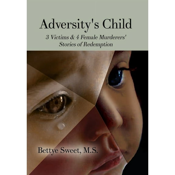 Adversity's Child: 3 Victims & 4 Female Murderers' Stories of Redemption (Hardcover)
