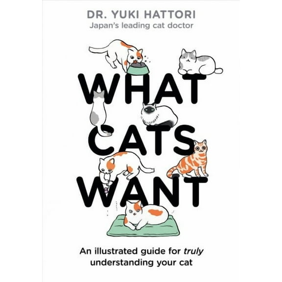 What Cats Want : An illustrated guide for truly understanding your cat (Hardcover)