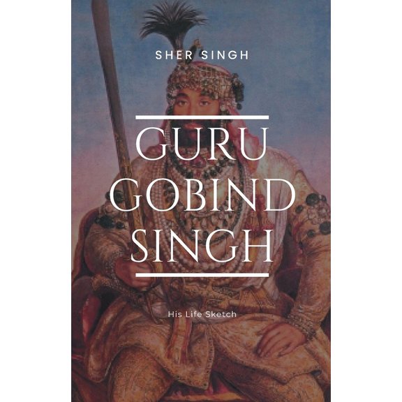 Guru Gobind Singh His Life Sketch (Paperback)
