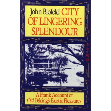 City of Lingering Splendour : A Frank Account of Old Peking's Exotic Pleasures