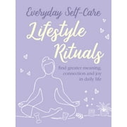 Everyday Self-care: Lifestyle Rituals : Find greater meaning, connection, and joy in daily life (Hardcover)