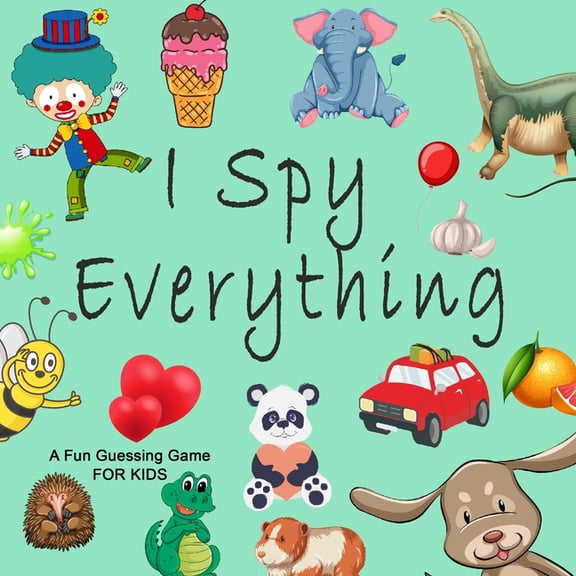 I Spy Everything; A Fun Guessing Game FOR KIDS: A Book of Picture Riddles, I Spy with My Little Eye Is A A Fun Guessing , (Paperback)