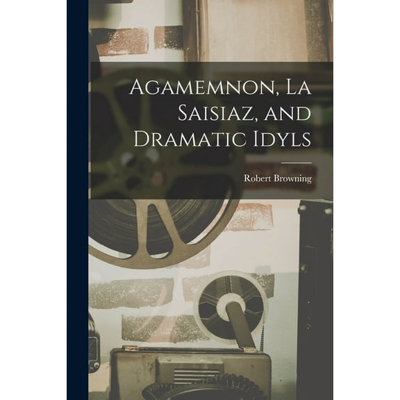 Agamemnon, La Saisiaz, and Dramatic Idyls (Paperback)